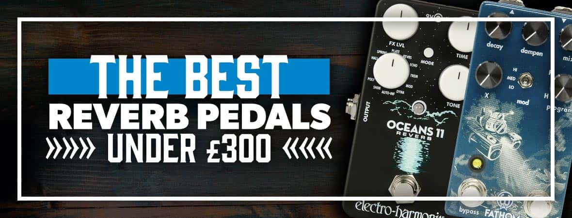 The Best Reverb Pedals Under £300